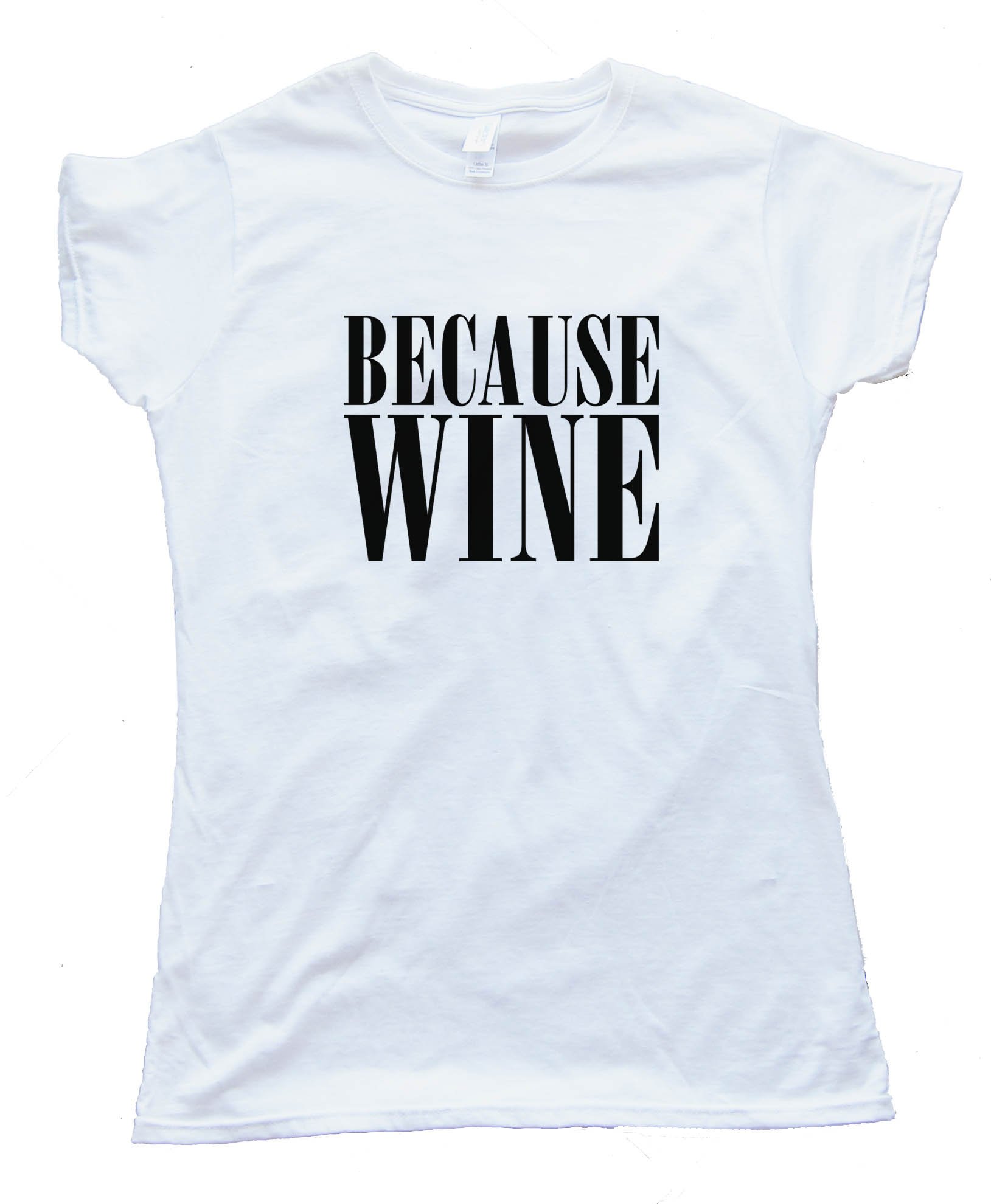 Womens Beacuse Wine - Tee Shirt