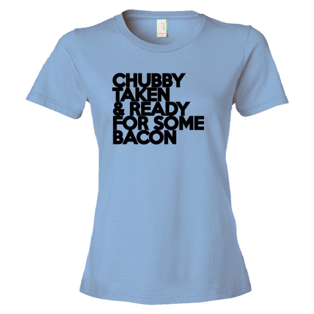 Womens Chubby Taken & Ready For Some Bacon - Tee Shirt