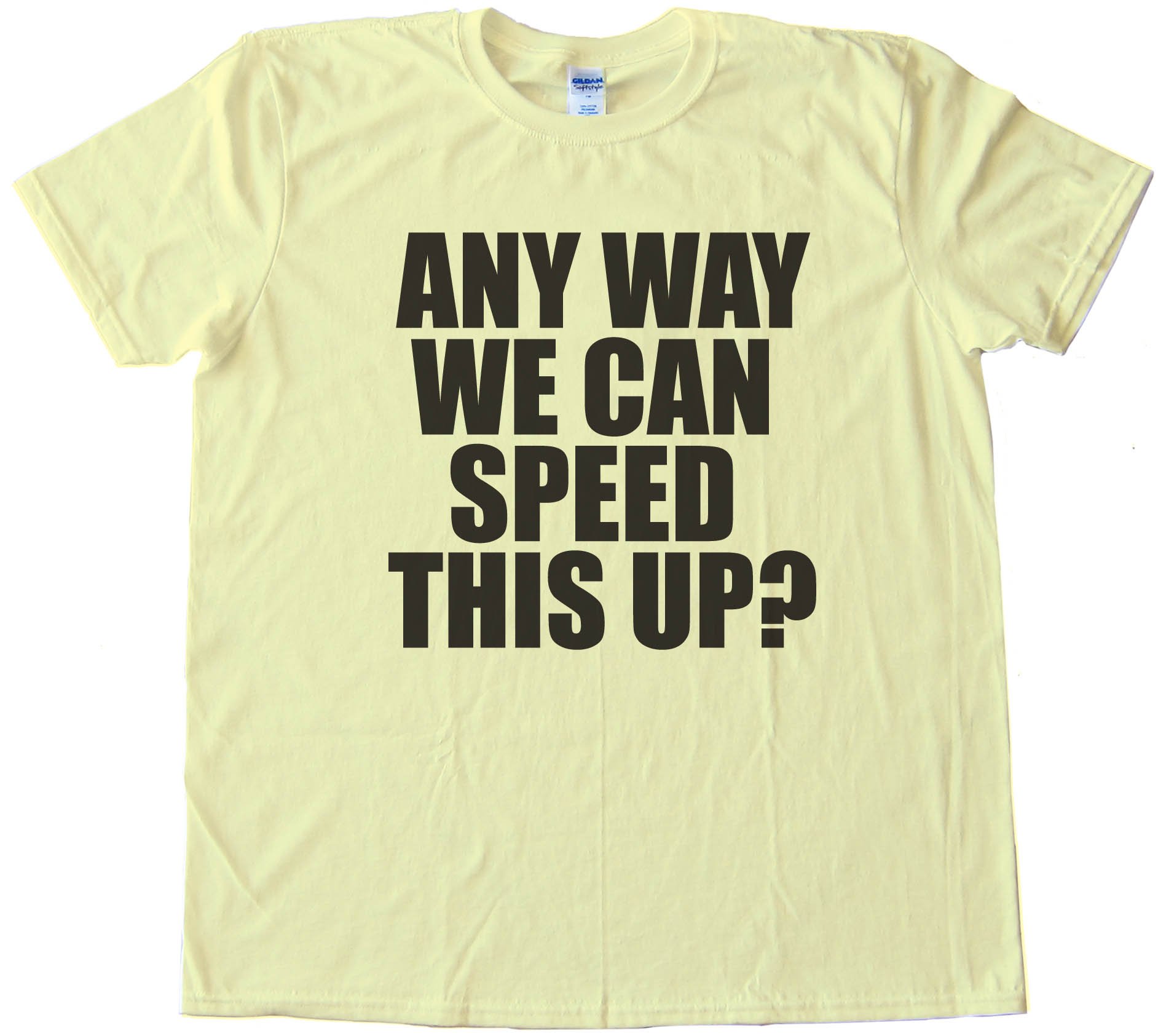 Any Way We Can Speed This Up? - Tee Shirt