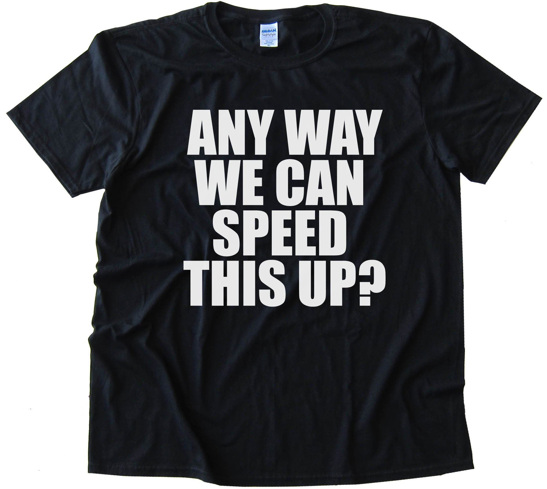 Any Way We Can Speed This Up? - Tee Shirt