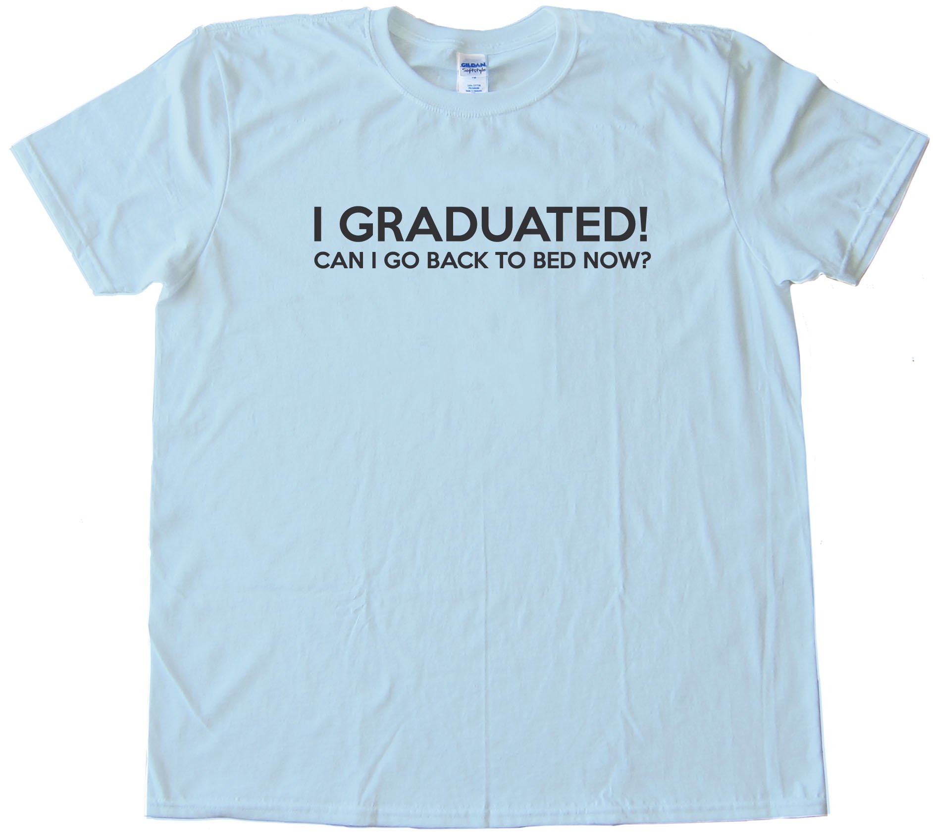 I Graduated Can I Go Back To Bed Now? Tee Shirt