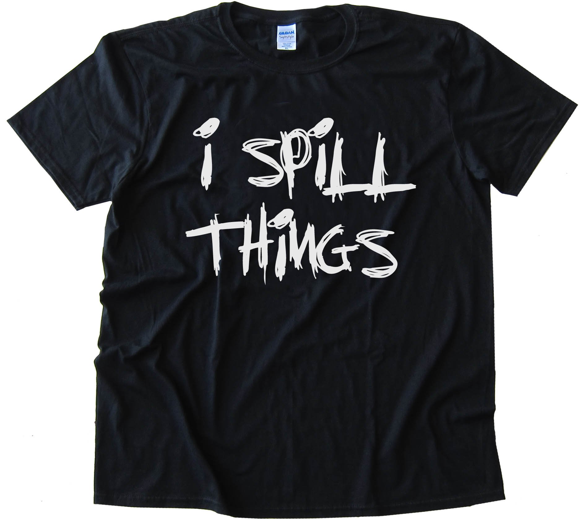 I Spill Things -Tee Shirt