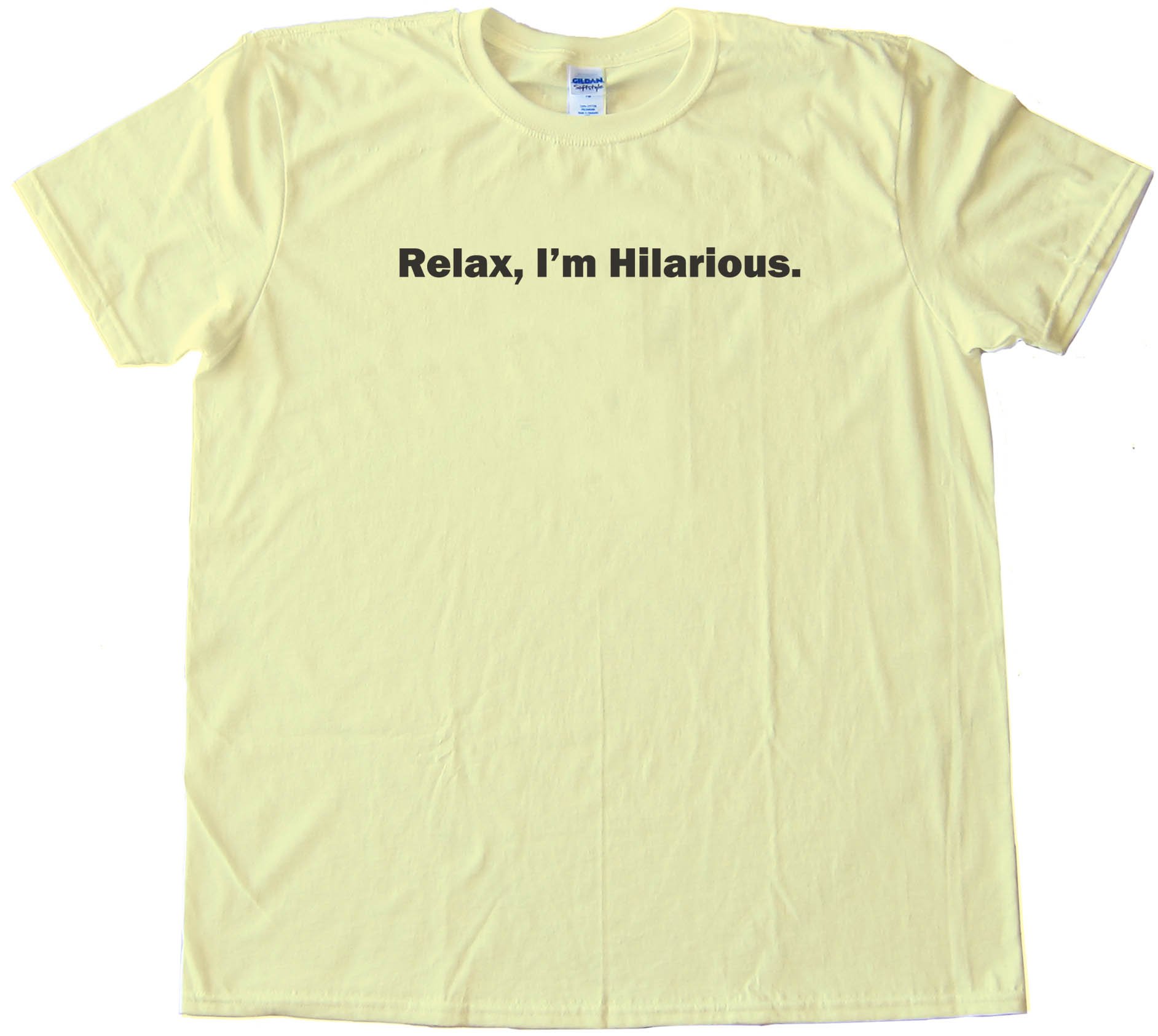 Relax  I'M Hilarious. - Tee Shirt